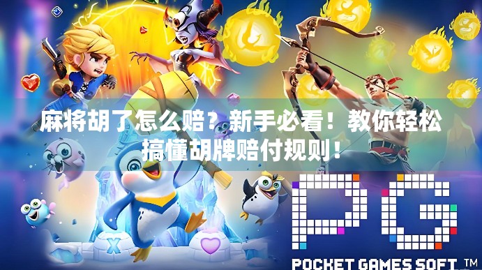 麻将胡了怎么赔？新手必看！教你轻松搞懂胡牌赔付规则！