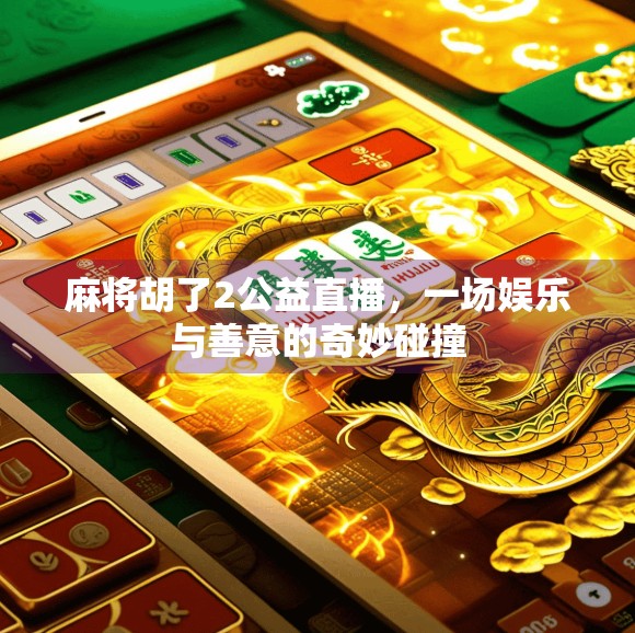 麻将胡了2公益直播，一场娱乐与善意的奇妙碰撞