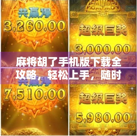 麻将胡了手机版下载全攻略，轻松上手，随时随地畅玩经典国粹！