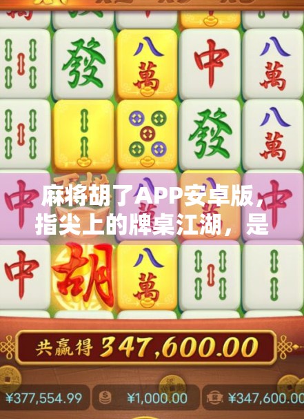 麻将胡了APP安卓版，指尖上的牌桌江湖，是娱乐神器还是成瘾陷阱？