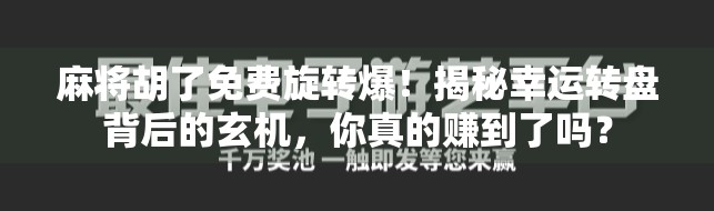 麻将胡了免费旋转爆！揭秘幸运转盘背后的玄机，你真的赚到了吗？