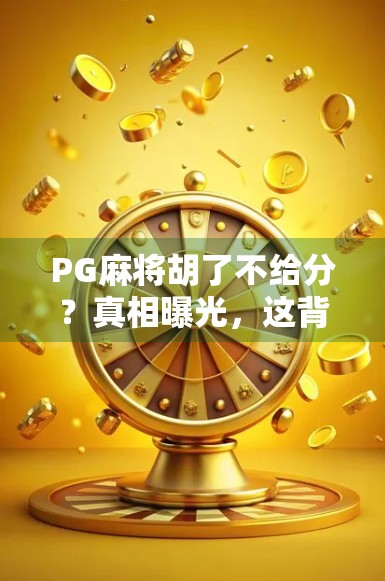 PG麻将胡了不给分？真相曝光，这背后藏着的不只是技术问题，还有人性博弈！