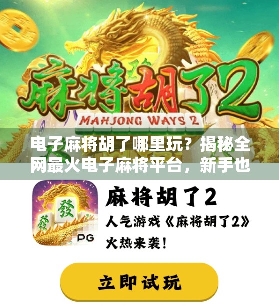 电子麻将胡了哪里玩？揭秘全网最火电子麻将平台，新手也能秒变高手！