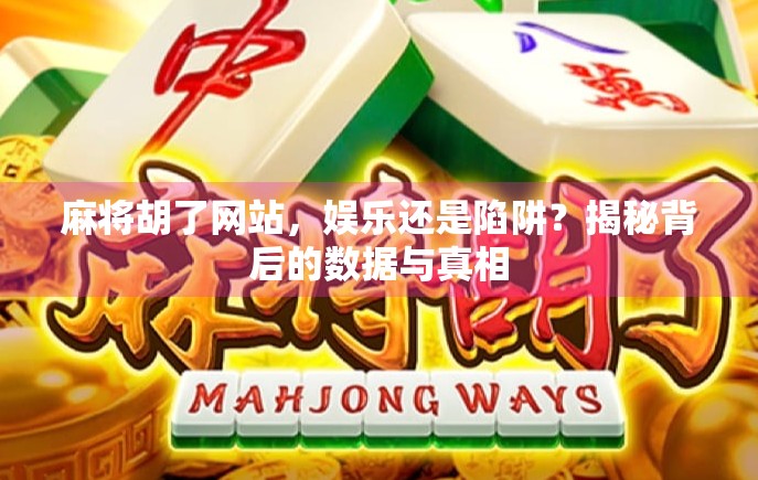 麻将胡了网站，娱乐还是陷阱？揭秘背后的数据与真相