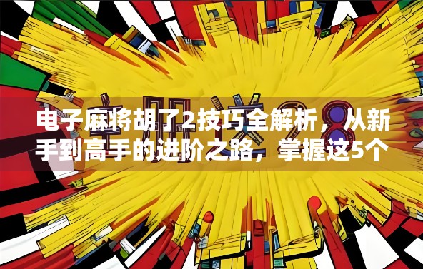 电子麻将胡了2技巧全解析,从新手到高手的进阶之路,掌握这5个核心技巧轻松上分!