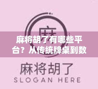 麻将胡了有哪些平台？从传统牌桌到数字世界的全解析！