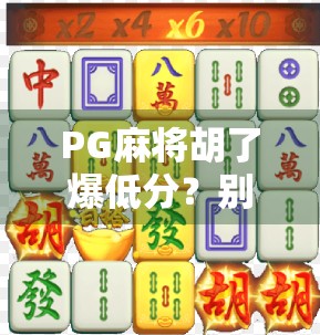 PG麻将胡了爆低分？别急，这背后藏着的隐藏机制你可能根本不知道！