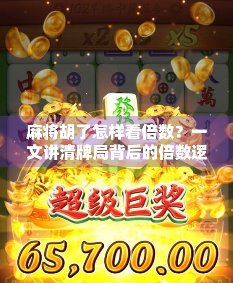 麻将胡了怎样看倍数？一文讲清牌局背后的倍数逻辑，让你赢钱更稳！