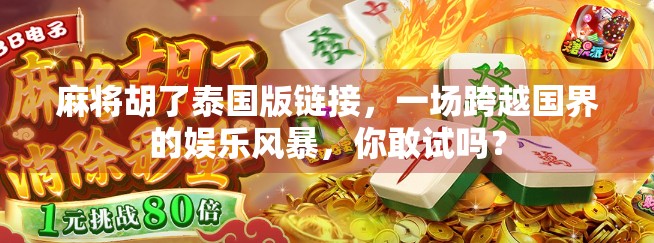 麻将胡了泰国版链接，一场跨越国界的娱乐风暴，你敢试吗？