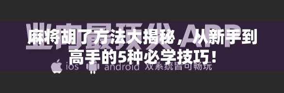 麻将胡了方法大揭秘,从新手到高手的5种必学技巧!