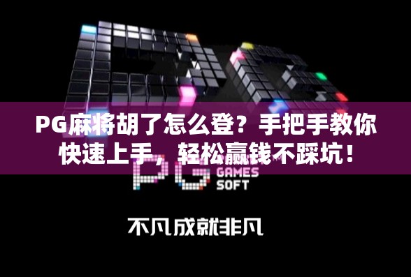 PG麻将胡了怎么登？手把手教你快速上手，轻松赢钱不踩坑！