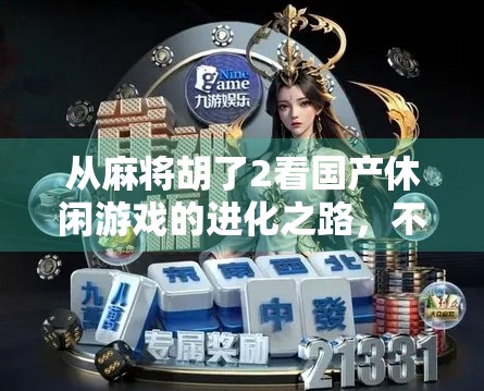 从麻将胡了2看国产休闲游戏的进化之路，不只是娱乐，更是文化输出的新载体