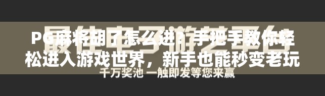 PG麻将胡了怎么进？手把手教你轻松进入游戏世界，新手也能秒变老玩家！