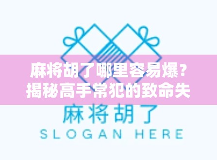 麻将胡了哪里容易爆？揭秘高手常犯的致命失误！