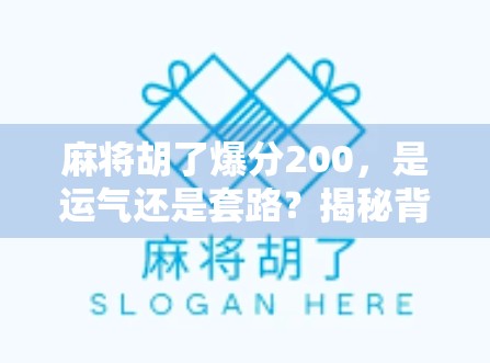 麻将胡了爆分200，是运气还是套路？揭秘背后的心理博弈与社交密码