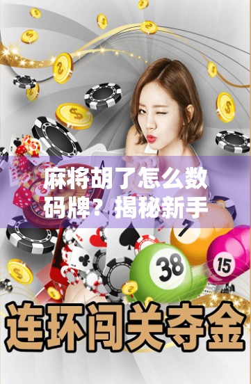 麻将胡了怎么数码牌？揭秘新手必学的数字牌技巧，让你赢在起跑线！