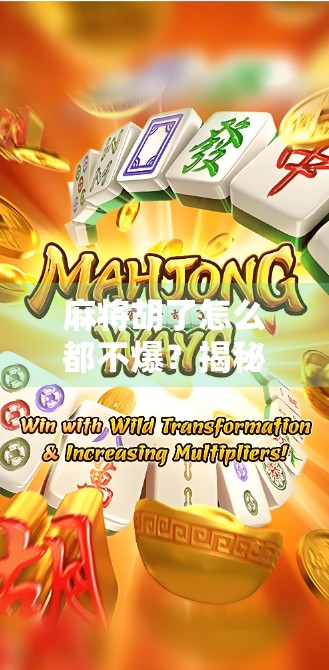 麻将胡了怎么都不爆?揭秘高手背后的稳赢心法!