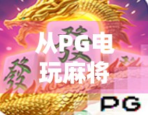 从PG电玩麻将胡了2看数字娱乐时代的沉浸式体验革命 从PG电玩麻将胡了2看数字娱乐时代的沉浸式体验革命