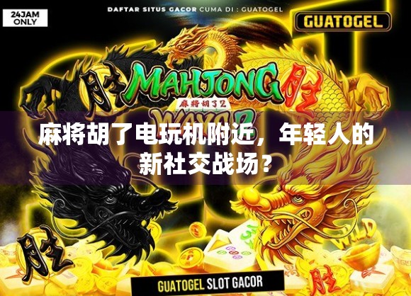 麻将胡了电玩机附近，年轻人的新社交战场？