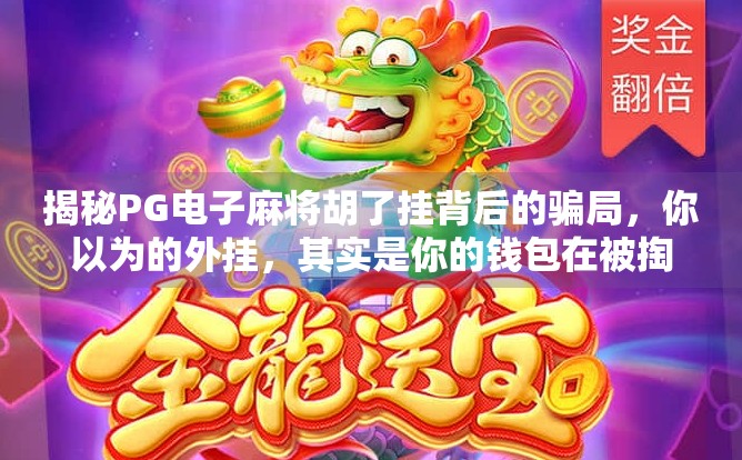 揭秘PG电子麻将胡了挂背后的骗局，你以为的外挂，其实是你的钱包在被掏空！