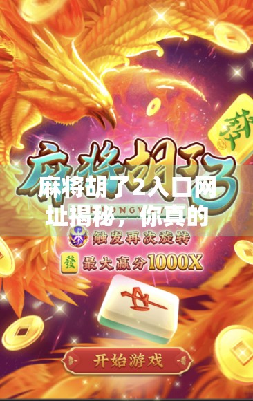 麻将胡了2入口网址揭秘，你真的了解这款游戏的隐藏玩法吗？