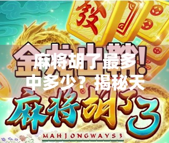 麻将胡了最多中多少？揭秘天胡背后的玄机与极限！