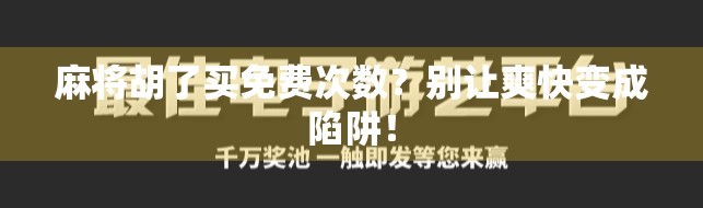 麻将胡了买免费次数?别让爽快变成陷阱!