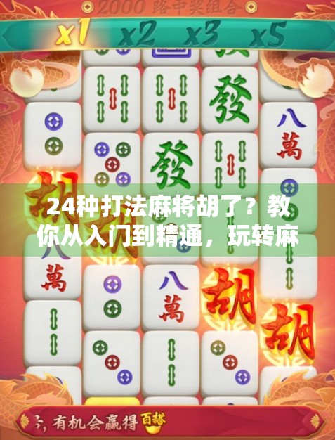 24种打法麻将胡了？教你从入门到精通，玩转麻将的智慧与乐趣！