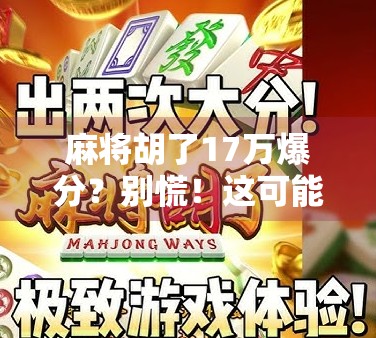 麻将胡了17万爆分?别慌!这可能是你人生中最值得复盘的一局!