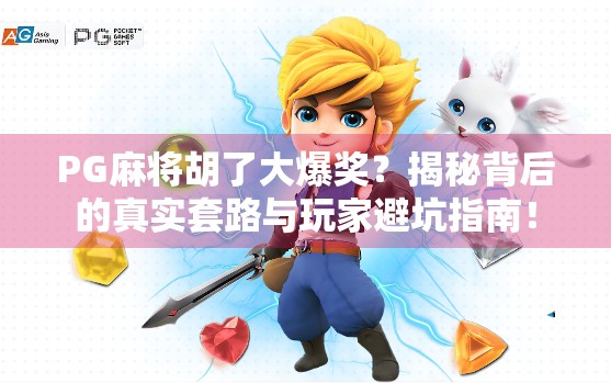 PG麻将胡了大爆奖？揭秘背后的真实套路与玩家避坑指南！