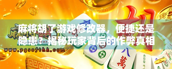 麻将胡了游戏修改器，便捷还是隐患？揭秘玩家背后的作弊真相