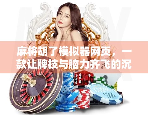 麻将胡了模拟器网页,一款让牌技与脑力齐飞的沉浸式休闲神器!