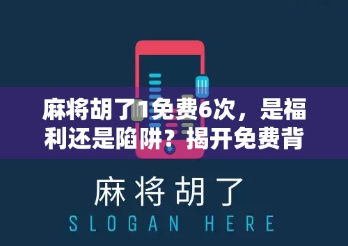 麻将胡了1免费6次,是福利还是陷阱?揭开免费背后的真相!