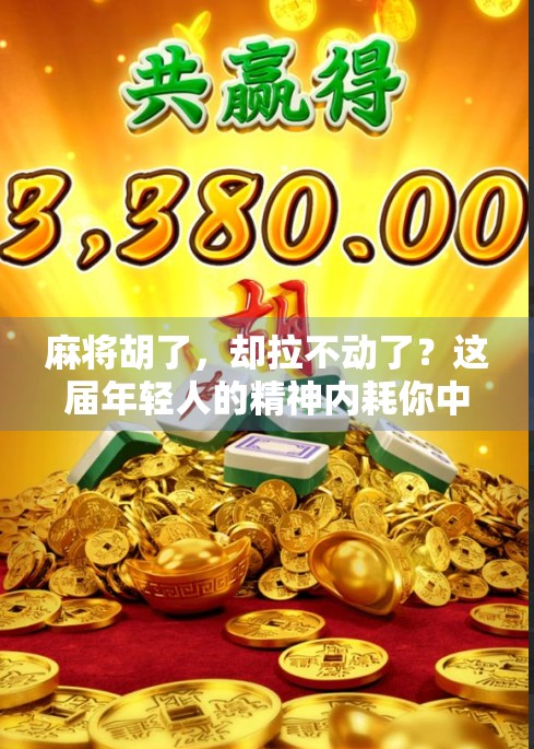 麻将胡了,却拉不动了?这届年轻人的精神内耗你中招了吗?