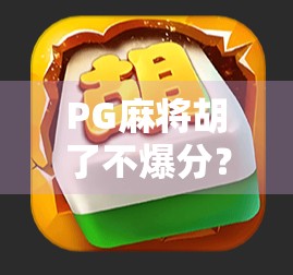 PG麻将胡了不爆分?真相曝光,这背后藏着怎样的套路与玩家心理博弈!
