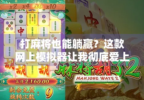 打麻将也能躺赢?这款网上模拟器让我彻底爱上了虚拟胡牌的快乐!