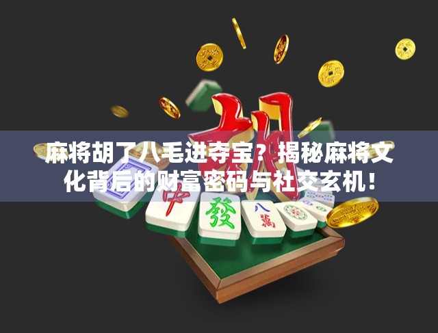 麻将胡了八毛进夺宝？揭秘麻将文化背后的财富密码与社交玄机！