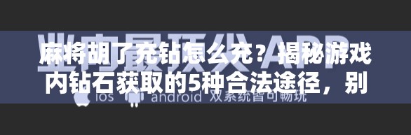 麻将胡了充钻怎么充?揭秘游戏内钻石获取的5种合法途径,别再被骗了! 麻将胡了充钻怎么充?揭秘游戏内钻石获取的5种合法途径,别再被骗了!