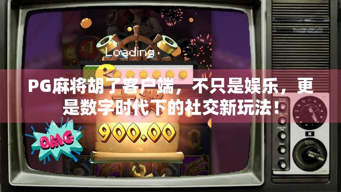 PG麻将胡了客户端,不只是娱乐,更是数字时代下的社交新玩法!