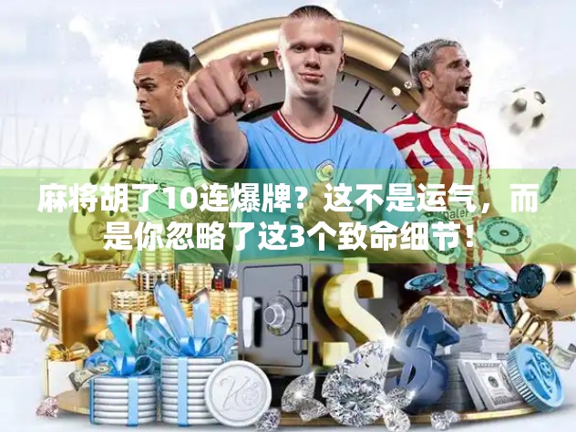 麻将胡了10连爆牌?这不是运气,而是你忽略了这3个致命细节!