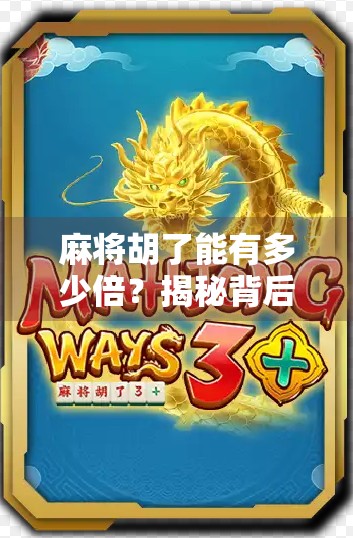 麻将胡了能有多少倍？揭秘背后隐藏的倍数密码！