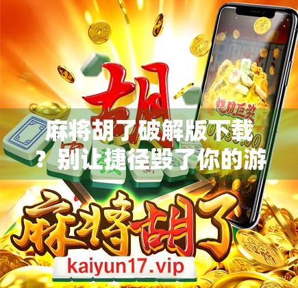 麻将胡了破解版下载?别让捷径毁了你的游戏乐趣!