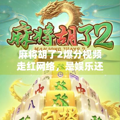 麻将胡了2爆分视频走红网络,是娱乐还是赌博陷阱?