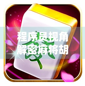 程序员视角解密麻将胡了逻辑,从代码到牌局的底层思维跃迁