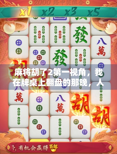 麻将胡了2第一视角，我在牌桌上翻盘的那晚，人生也悄悄变了