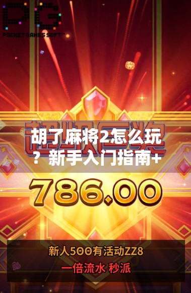 胡了麻将2怎么玩?新手入门指南+进阶技巧全解析,让你轻松上手! 胡了麻将2怎么玩?新手入门指南+进阶技巧全解析,让你轻松上手!