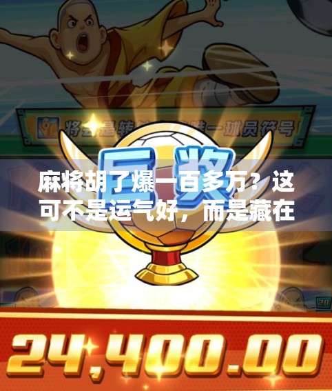 麻将胡了爆一百多万?这可不是运气好,而是藏在细节里的财富密码! 麻将胡了爆一百多万?这可不是运气好,而是藏在细节里的财富密码!