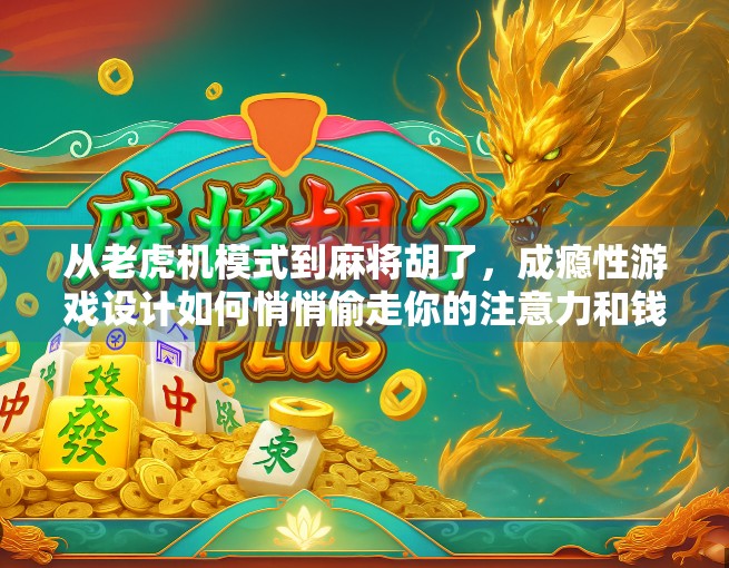 从老虎机模式到麻将胡了,成瘾性游戏设计如何悄悄偷走你的注意力和钱包? 从老虎机模式到麻将胡了,成瘾性游戏设计如何悄悄偷走你的注意力和钱包?