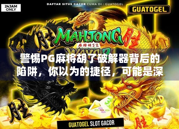 警惕PG麻将胡了破解器背后的陷阱,你以为的捷径,可能是深渊! 警惕PG麻将胡了破解器背后的陷阱,你以为的捷径,可能是深渊!