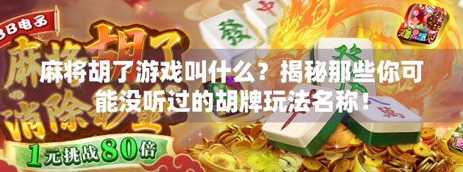 麻将胡了游戏叫什么?揭秘那些你可能没听过的胡牌玩法名称! 麻将胡了游戏叫什么?揭秘那些你可能没听过的胡牌玩法名称!